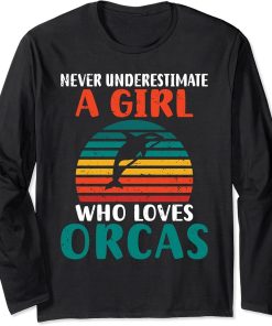 Never underestimate a Girl who loves Orcas Whale Long Sleeve T-Shirt